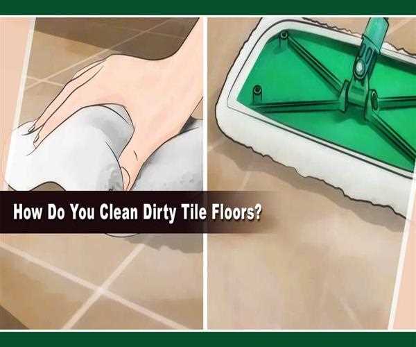 How do you clean dirty tile floors?