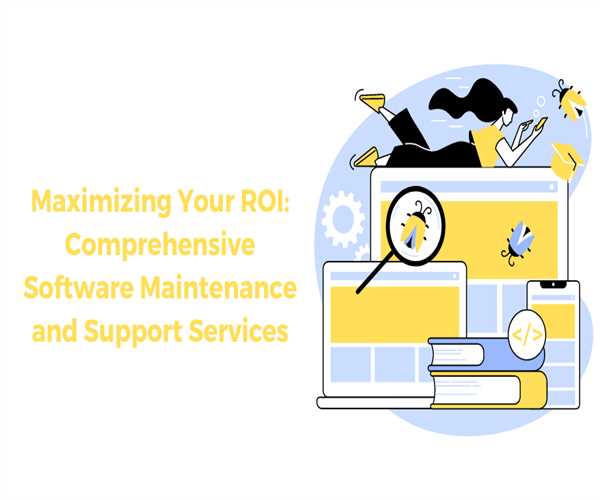 Maximizing Your ROI: Comprehensive Software Maintenance and Support Services