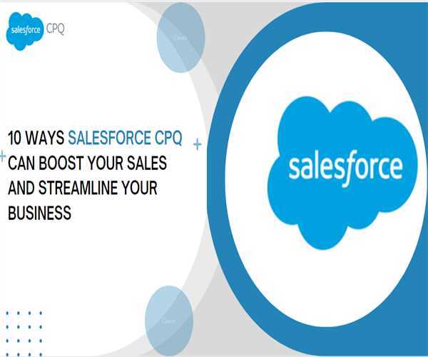 10 Ways Salesforce CPQ Can Boost Your Sales and Streamline Your Business